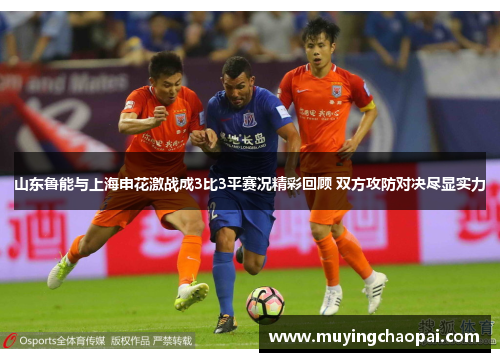 山东鲁能与上海申花激战成3比3平赛况精彩回顾 双方攻防对决尽显实力