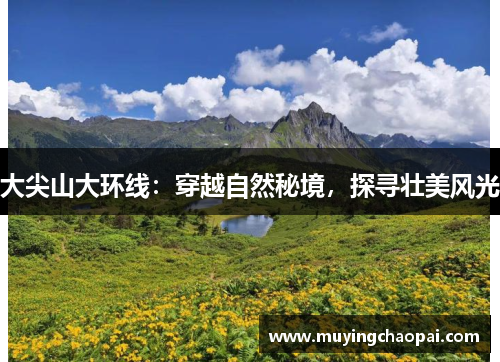 大尖山大环线：穿越自然秘境，探寻壮美风光
