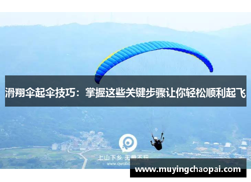 滑翔伞起伞技巧：掌握这些关键步骤让你轻松顺利起飞