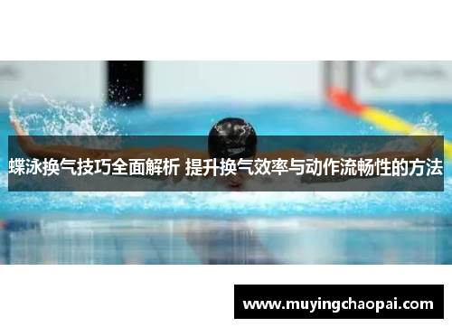 蝶泳换气技巧全面解析 提升换气效率与动作流畅性的方法